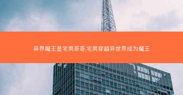 异界魔王是宅男哥哥,宅男穿越异世界成为魔王