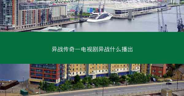 异战传奇—电视剧异战什么播出