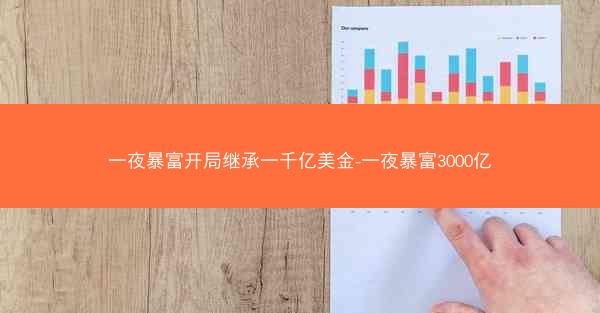 一夜暴富开局继承一千亿美金-一夜暴富3000亿
