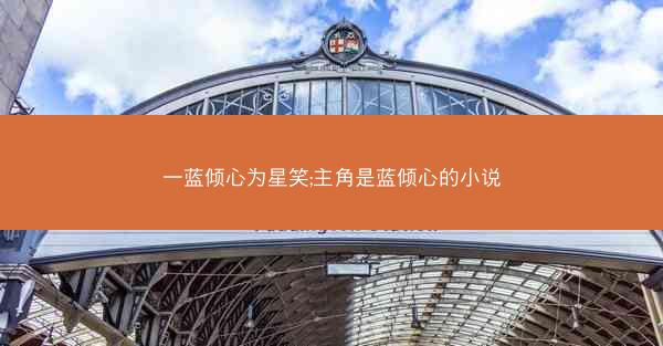 一蓝倾心为星笑;主角是蓝倾心的小说