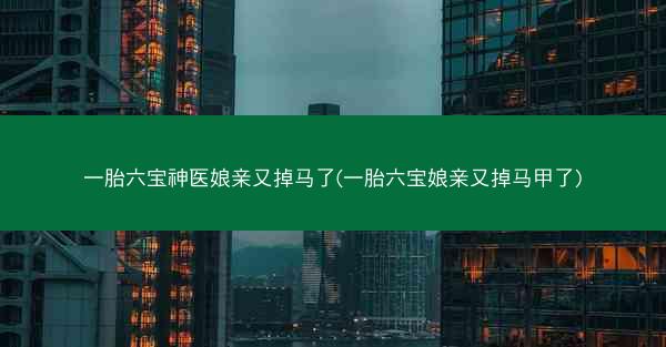 一胎六宝神医娘亲又掉马了(一胎六宝娘亲又掉马甲了)