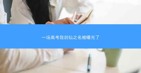 一场高考我剑仙之名被曝光了