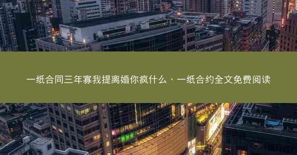一纸合同三年寡我提离婚你疯什么、一纸合约全文免费阅读
