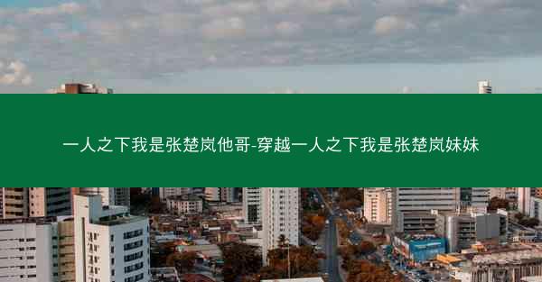 一人之下我是张楚岚他哥-穿越一人之下我是张楚岚妹妹