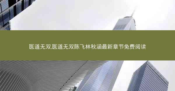 医道无双,医道无双陈飞林秋涵最新章节免费阅读