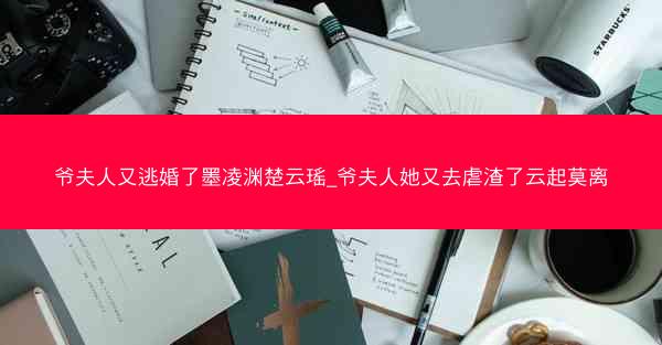 爷夫人又逃婚了墨凌渊楚云瑶_爷夫人她又去虐渣了云起莫离