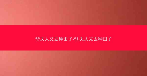 爷夫人又去种田了-爷,夫人又去种田了