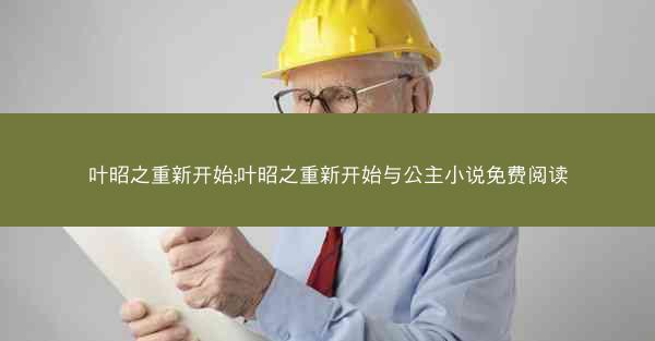 叶昭之重新开始;叶昭之重新开始与公主小说免费阅读