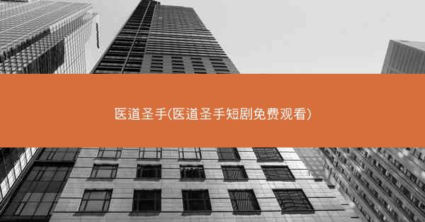 医道圣手(医道圣手短剧免费观看)