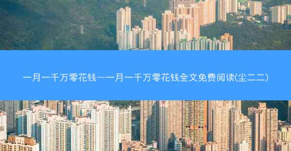 一月一千万零花钱—一月一千万零花钱全文免费阅读(尘二二)