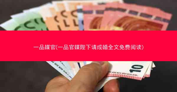 一品媒官(一品官媒陛下请成婚全文免费阅读)