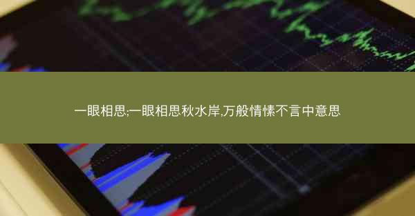 一眼相思;一眼相思秋水岸,万般情愫不言中意思