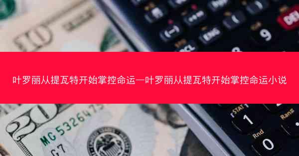 叶罗丽从提瓦特开始掌控命运—叶罗丽从提瓦特开始掌控命运小说