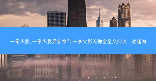 一拳火影_一拳火影最新章节,一拳火影无弹窗全文阅读 - 读趣阁