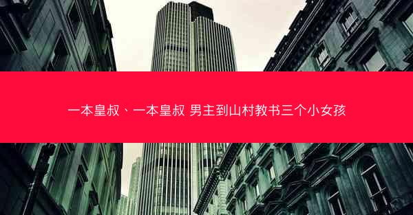 一本皇叔、一本皇叔 男主到山村教书三个小女孩
