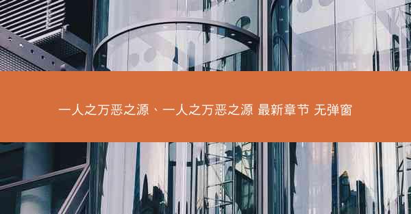 一人之万恶之源、一人之万恶之源 最新章节 无弹窗