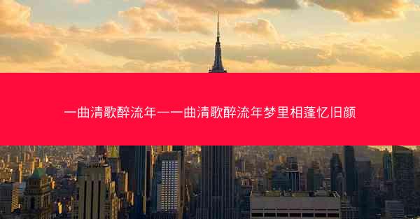 一曲清歌醉流年—一曲清歌醉流年梦里相蓬忆旧颜