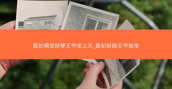 医妃萌宝妖孽王爷宠上天_医妃妖娆王爷独宠