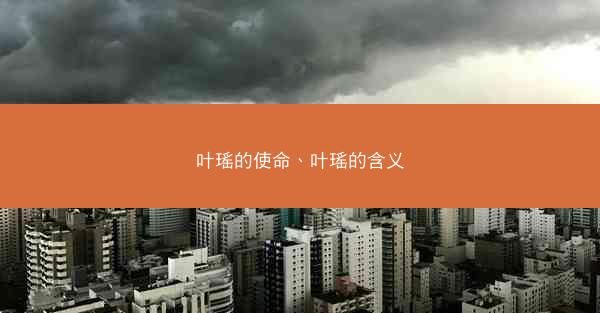 叶瑶的使命、叶瑶的含义 叶瑶的使命、叶瑶的含义