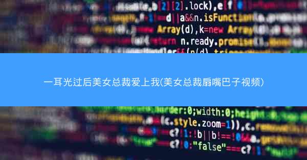 一耳光过后美女总裁爱上我(美女总裁扇嘴巴子视频) 一耳光过后美女总裁爱上我(美女总裁扇嘴巴子视频)