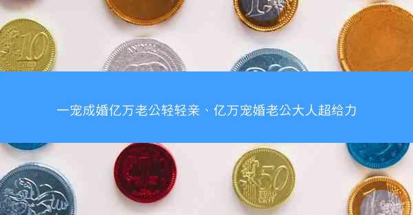 一宠成婚亿万老公轻轻亲、亿万宠婚老公大人超给力