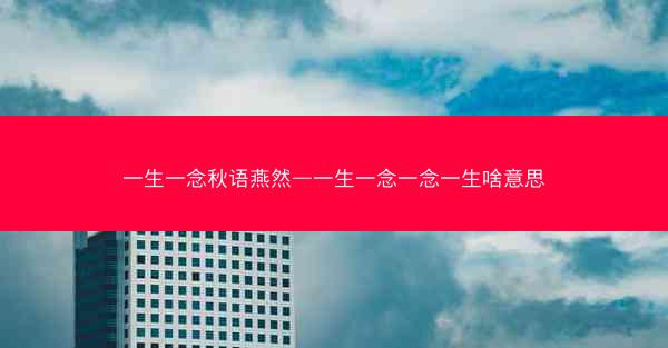 一生一念秋语燕然—一生一念一念一生啥意思