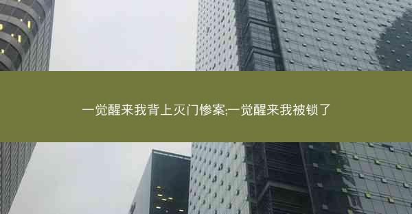 一觉醒来我背上灭门惨案;一觉醒来我被锁了