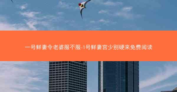 一号鲜妻令老婆服不服-1号鲜妻宫少别硬来免费阅读