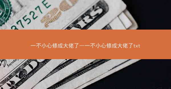 一不小心修成大佬了—一不小心修成大佬了txt