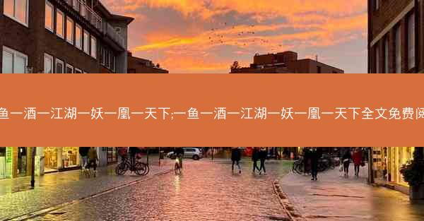 一鱼一酒一江湖一妖一凰一天下;一鱼一酒一江湖一妖一凰一天下全文免费阅读