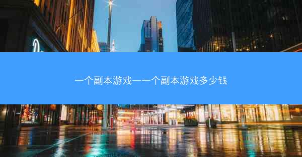 一个副本游戏—一个副本游戏多少钱