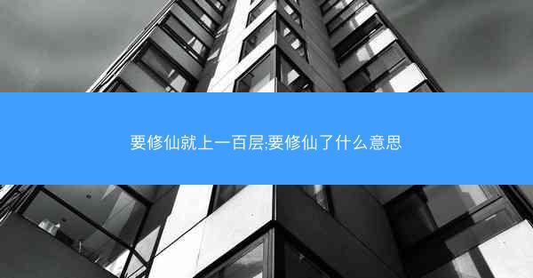要修仙就上一百层;要修仙了什么意思
