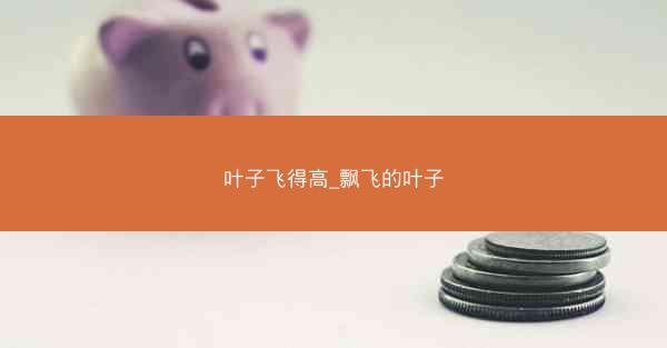叶子飞得高_飘飞的叶子