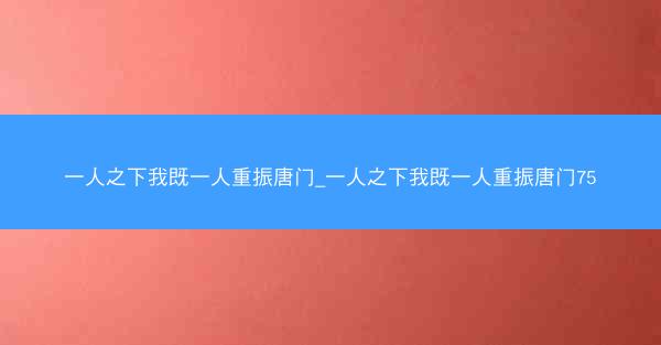 一人之下我既一人重振唐门_一人之下我既一人重振唐门75