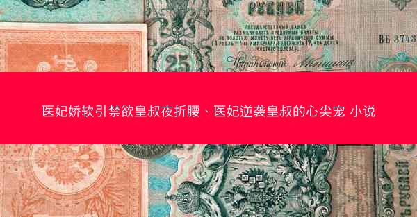 医妃娇软引禁欲皇叔夜折腰、医妃逆袭皇叔的心尖宠 小说