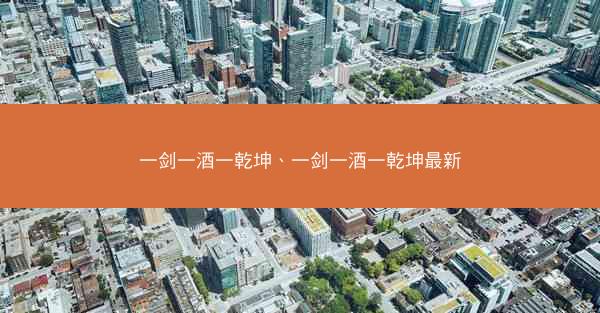 一剑一酒一乾坤、一剑一酒一乾坤最新