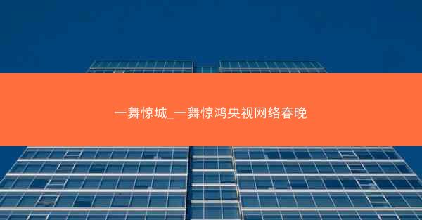 一舞惊城_一舞惊鸿央视网络春晚 一舞惊城_一舞惊鸿央视网络春晚