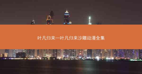 叶凡归来—叶凡归来沙雕动漫全集