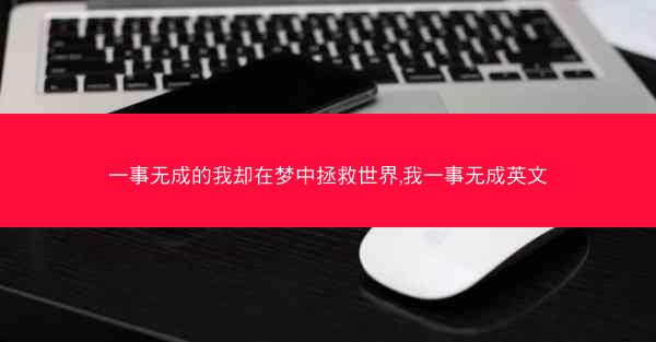 一事无成的我却在梦中拯救世界,我一事无成英文