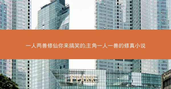 一人两兽修仙你来搞笑的;主角一人一兽的修真小说
