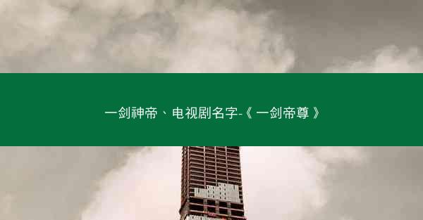 一剑神帝、电视剧名字-《一剑帝尊》