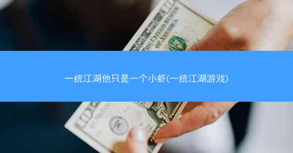 一统江湖他只是一个小虾(一统江湖游戏)