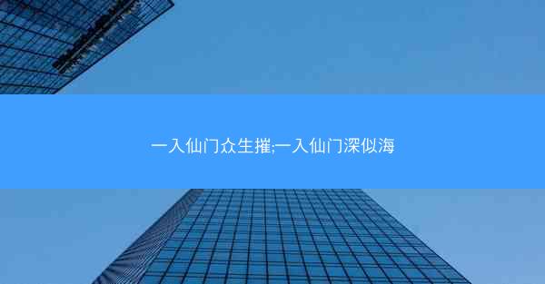 一入仙门众生摧;一入仙门深似海 一入仙门众生摧;一入仙门深似海