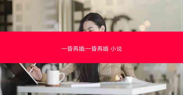 一昏再婚;一昏再婚 小说