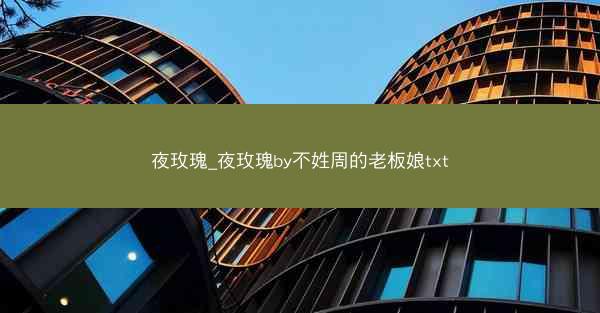 夜玫瑰_夜玫瑰by不姓周的老板娘txt