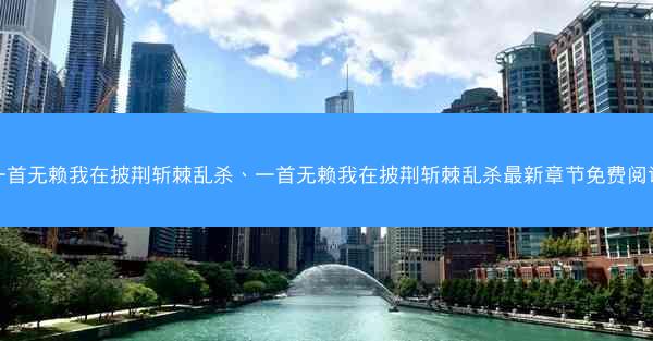 一首无赖我在披荆斩棘乱杀、一首无赖我在披荆斩棘乱杀最新章节免费阅读