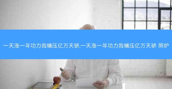 一天涨一年功力我横压亿万天骄,一天涨一年功力我横压亿万天骄 照炉