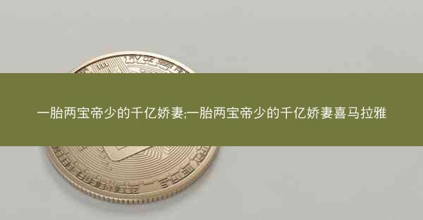 一胎两宝帝少的千亿娇妻;一胎两宝帝少的千亿娇妻喜马拉雅