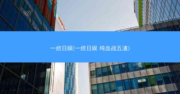 一统日娱(一统日娱 纯血战五渣)