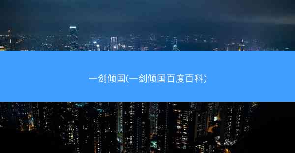 一剑倾国(一剑倾国百度百科)